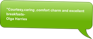 "Courtesy,caring ,comfort charm and excellent breakfasts-  Olga Harries
