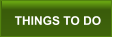 THINGS TO DO